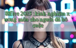 88five 2025 kinh nghiệm xương máu cho người đã bỏ cuộc
