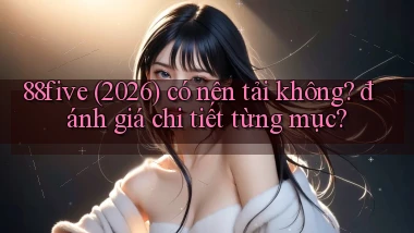 88five (2026) có nên tải không đánh giá chi tiết từng mục