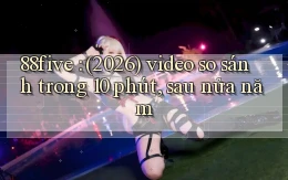 88five (2026) video so sánh trong 10 phút, sau nửa năm