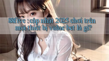88five cập nhật 2025 chơi trên mọi thiết bị value bet là gì