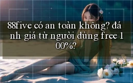 88five có an toàn không đánh giá từ người dùng free 100%