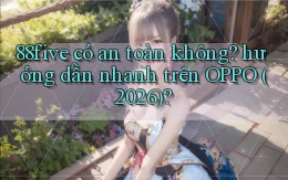 88five có an toàn không hướng dẫn nhanh trên OPPO (2026)