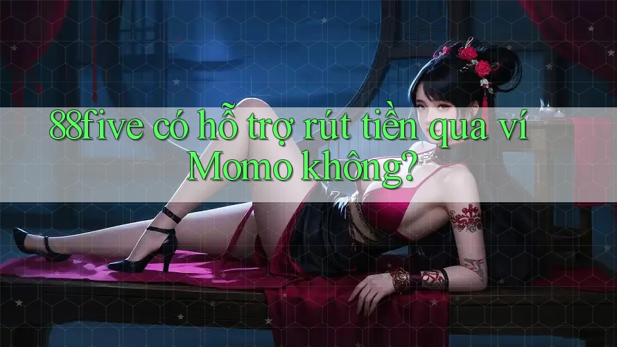 88five có hỗ trợ rút tiền qua ví Momo không?