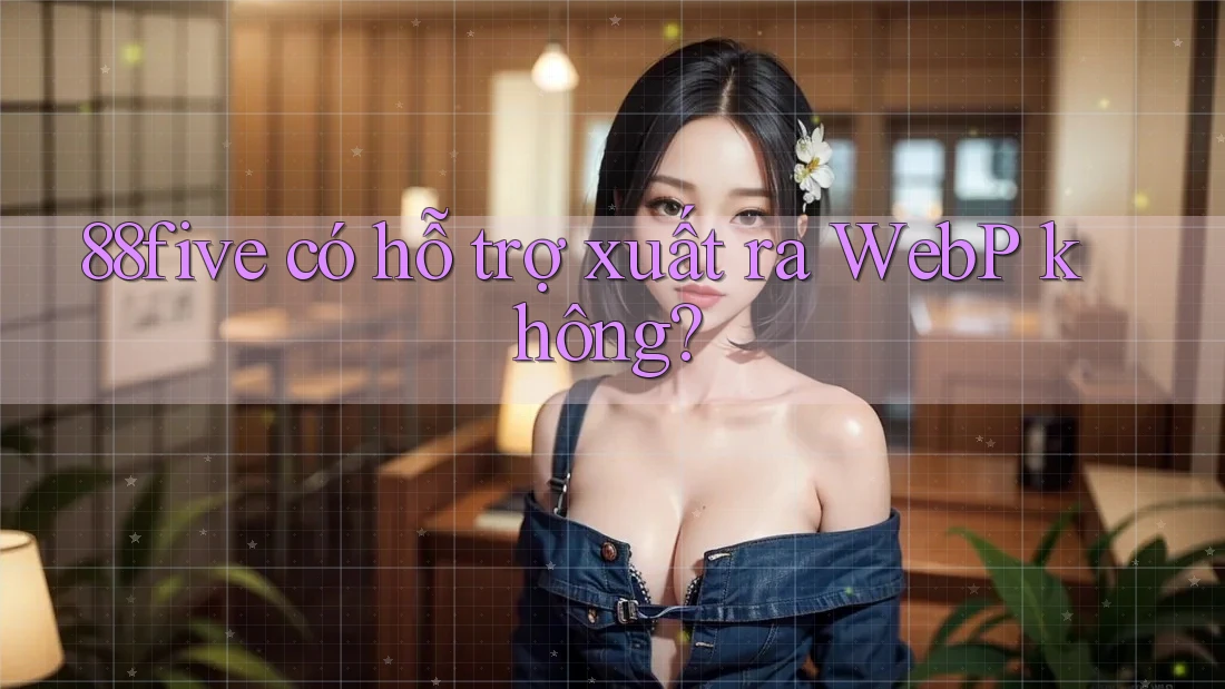 88five có hỗ trợ xuất ra WebP không?