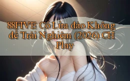 88five có lừa đảo không để trải nghiệm (2026) CH Play