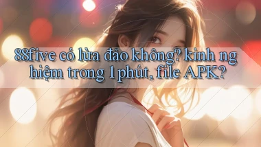 88five có lừa đảo không kinh nghiệm trong 1 phút, file APK