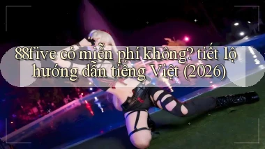 88five có miễn phí không tiết lộ hướng dẫn tiếng Việt (2026)