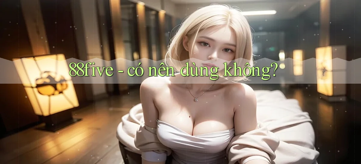 88five   có nên dùng không