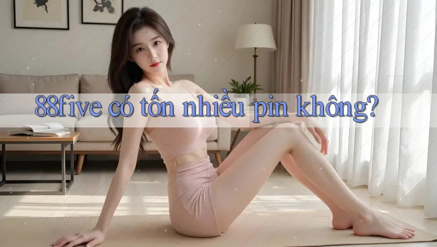 88five có tốn nhiều pin không? 88five có tốn nhiều pin không?