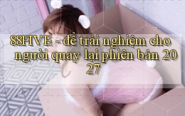 88FIVE   để trải nghiệm cho người quay lại phiên bản 2027