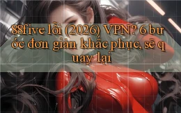 88five lỗi (2026) VPN 6 bước đơn giản khắc phục, sẽ quay lại