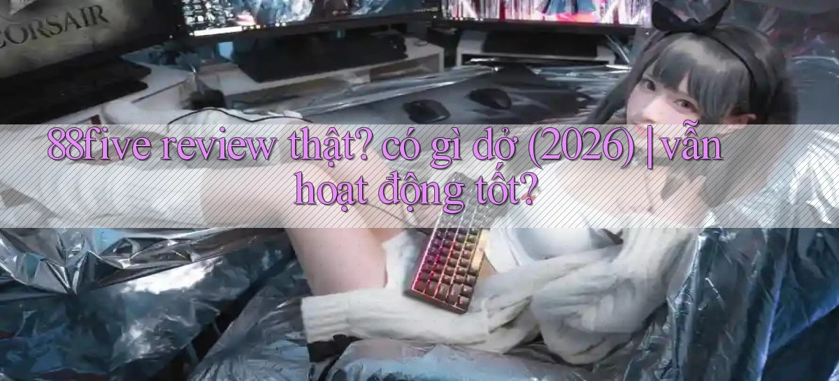 88five review thật có gì dở (2026) vẫn hoạt động tốt