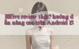 88five review thật hướng dẫn nâng cao trên Android 15