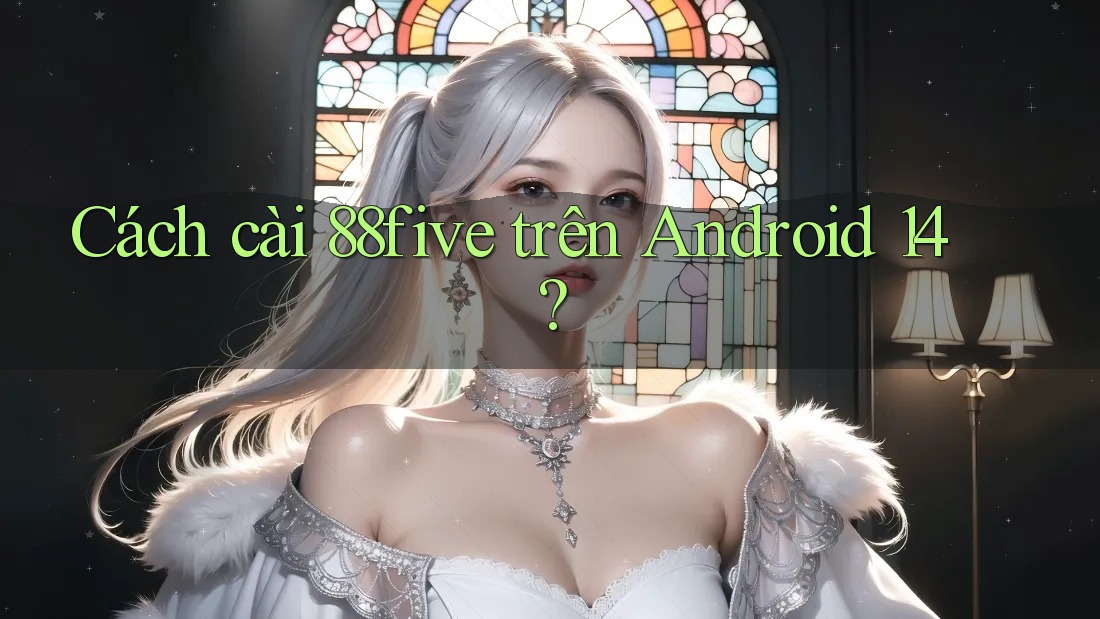 Cách cài 88five trên Android 14? Cách cài 88five trên Android 14?