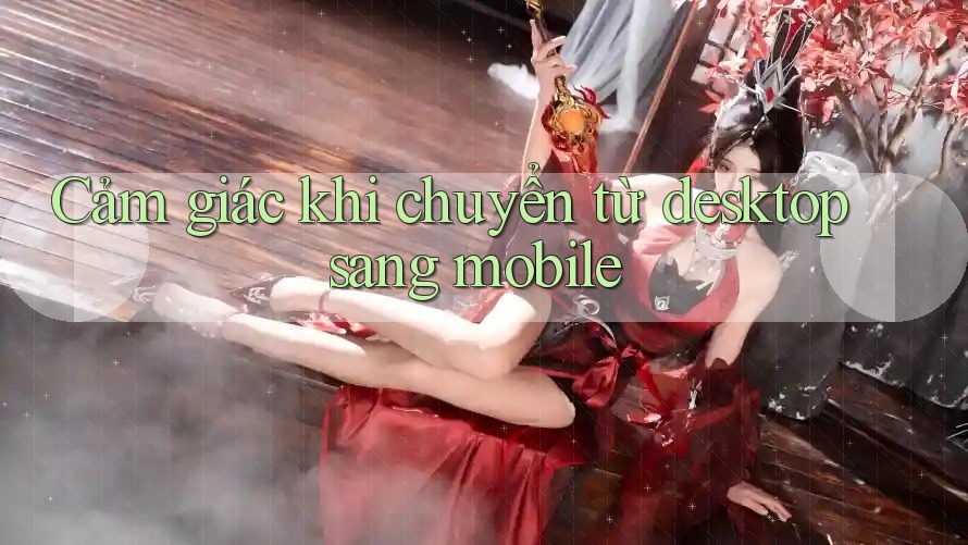 Cảm giác khi chuyển từ desktop sang mobile