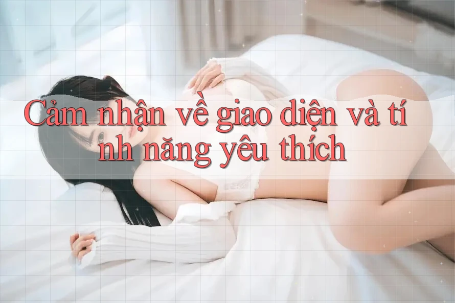 Cảm nhận về giao diện và tính năng yêu thích