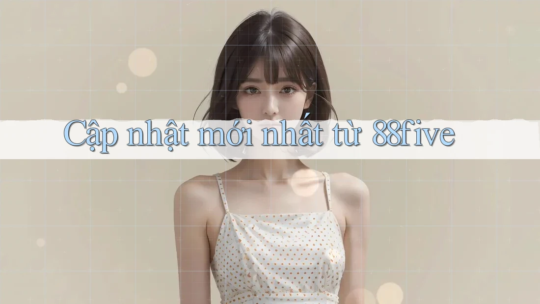 Cập nhật mới nhất từ 88five Cập nhật mới nhất từ 88five