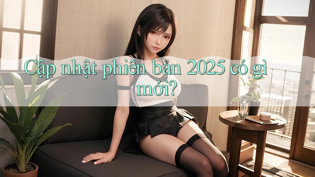 Cập nhật phiên bản 2025: có gì mới? Cập nhật phiên bản 2025: có gì mới?