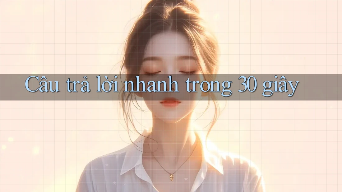 Câu trả lời nhanh trong 30 giây Câu trả lời nhanh trong 30 giây