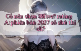 Có nên chọn 88five rating A phiên bản 2027 có chú thích