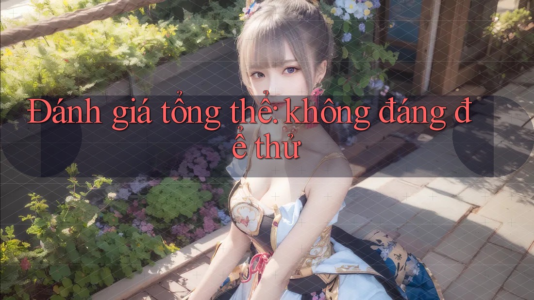Đánh giá tổng thể: không đáng để thử