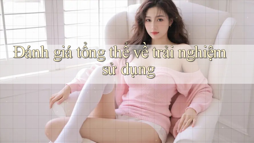 Đánh giá tổng thể về trải nghiệm sử dụng Đánh giá tổng thể về trải nghiệm sử dụng