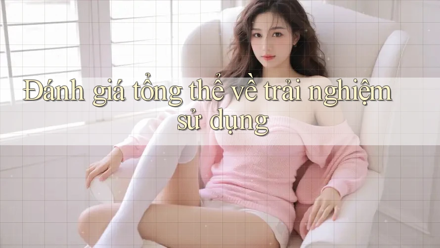 Đánh giá tổng thể về trải nghiệm sử dụng Đánh giá tổng thể về trải nghiệm sử dụng