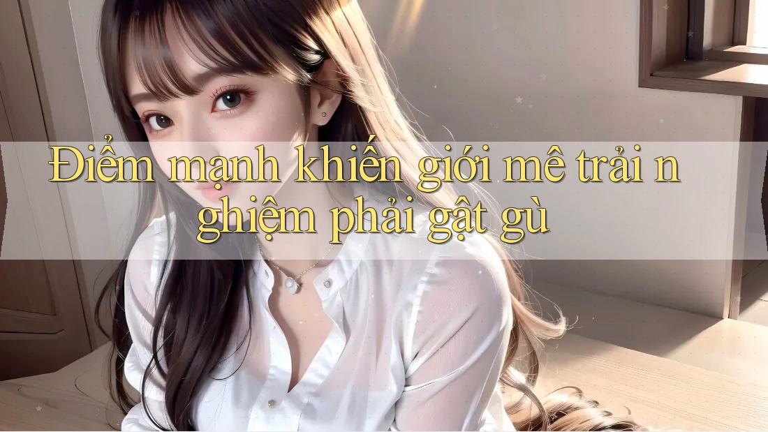 Điểm mạnh khiến giới mê trải nghiệm phải gật gù Điểm mạnh khiến giới mê trải nghiệm phải gật gù
