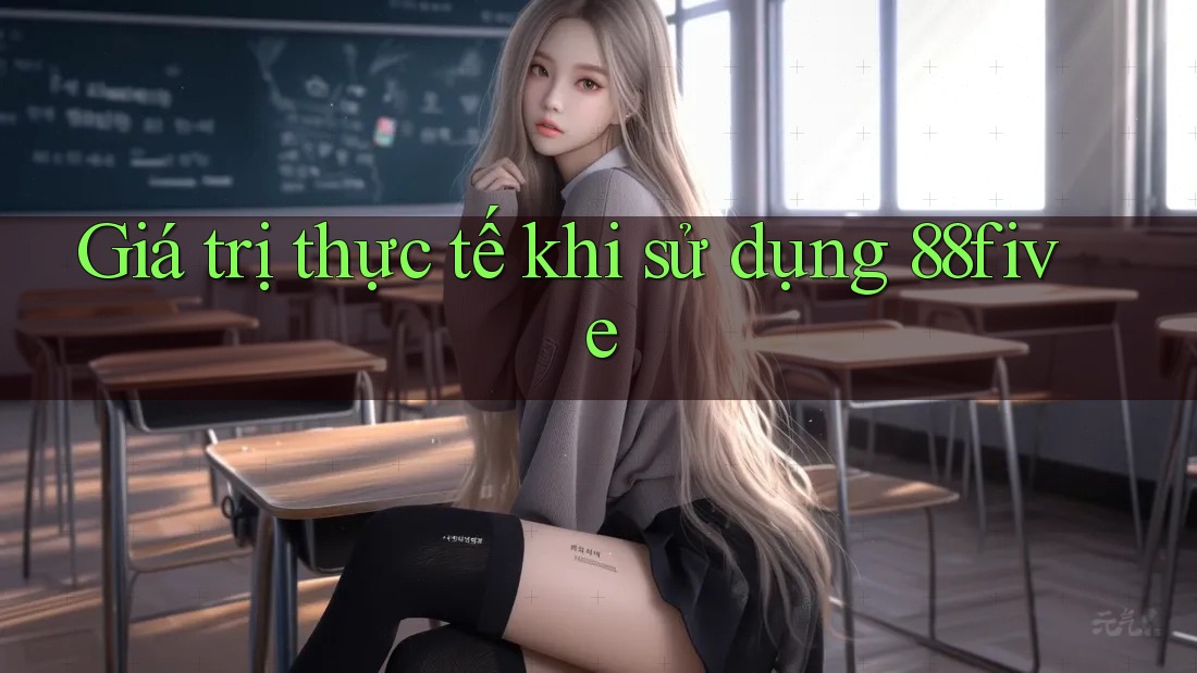Giá trị thực tế khi sử dụng 88five
