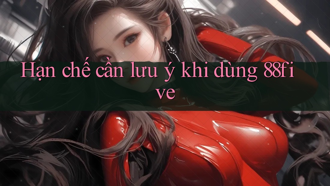 Hạn chế cần lưu ý khi dùng 88five
