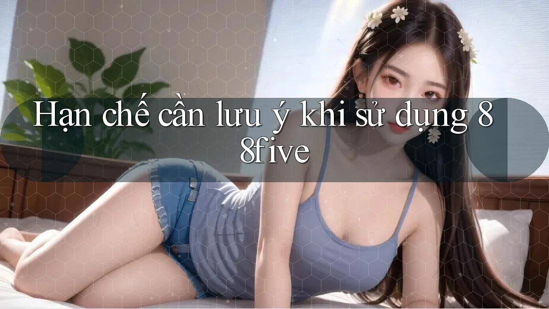Hạn chế cần lưu ý khi sử dụng 88five