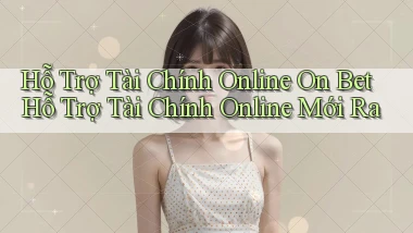 hỗ trợ tài chính online on bet hỗ trợ tài chính online mới ra