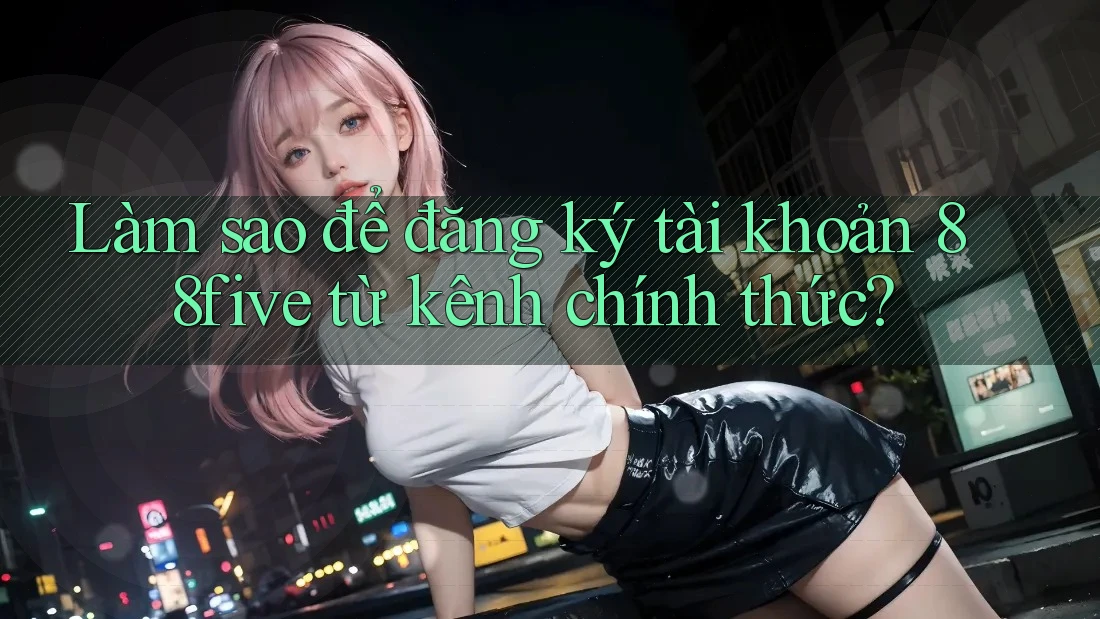 Làm sao để đăng ký tài khoản 88five từ kênh chính thức? Làm sao để đăng ký tài khoản 88five từ kênh chính thức?