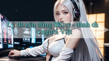 Lý do nên dùng 88five   dành cho người Việt