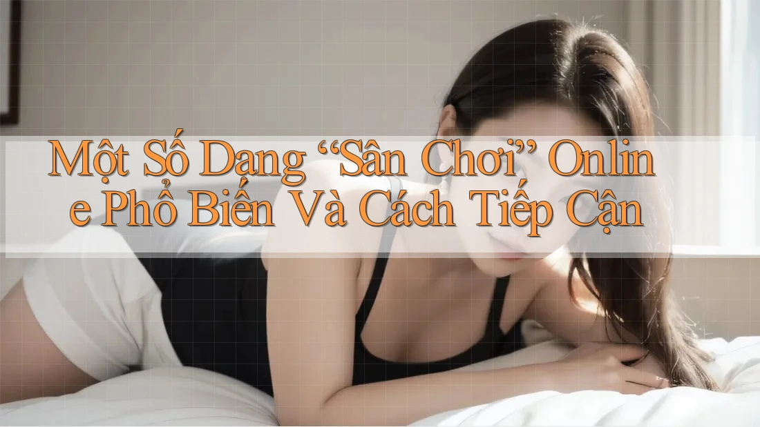 Một Số Dạng “Sân Chơi” Online Phổ Biến Và Cách Tiếp Cận Một Số Dạng “Sân Chơi” Online Phổ Biến Và Cách Tiếp Cận
