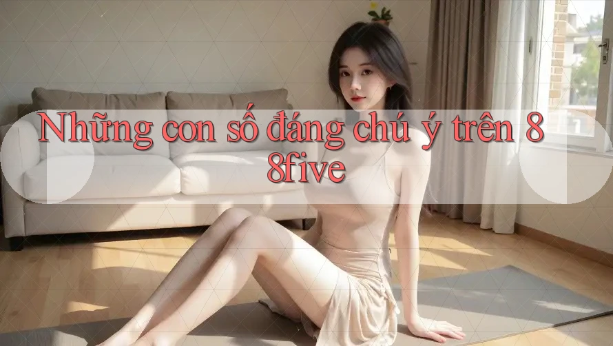 Những con số đáng chú ý trên 88five Những con số đáng chú ý trên 88five