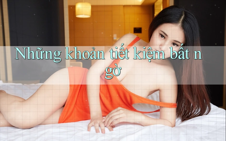 Những khoản tiết kiệm bất ngờ Những khoản tiết kiệm bất ngờ