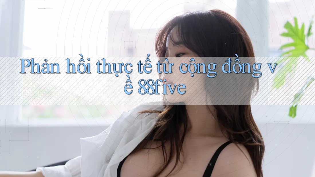 Phản hồi thực tế từ cộng đồng về 88five Phản hồi thực tế từ cộng đồng về 88five