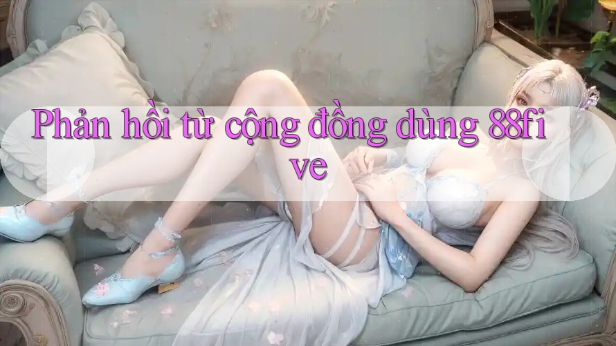 Phản hồi từ cộng đồng dùng 88five Phản hồi từ cộng đồng dùng 88five