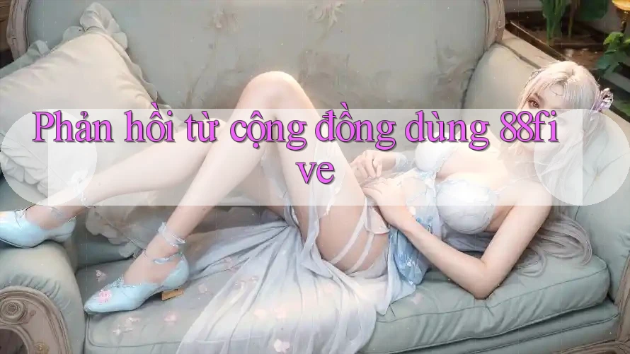 Phản hồi từ cộng đồng dùng 88five Phản hồi từ cộng đồng dùng 88five