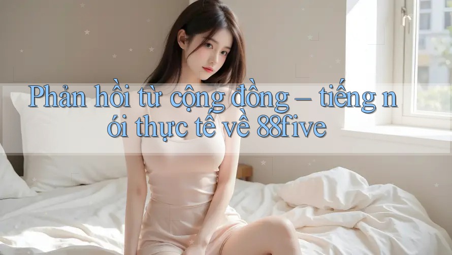 Phản hồi từ cộng đồng – tiếng nói thực tế về 88five Phản hồi từ cộng đồng – tiếng nói thực tế về 88five