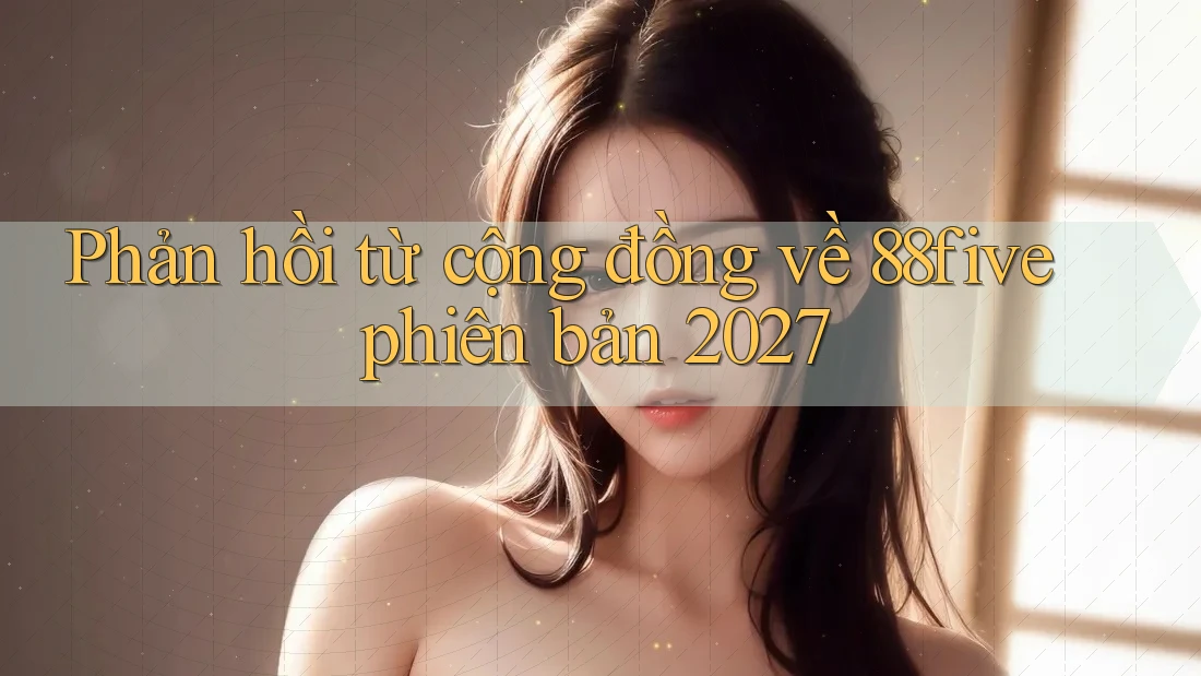 Phản hồi từ cộng đồng về 88five phiên bản 2027 Phản hồi từ cộng đồng về 88five phiên bản 2027