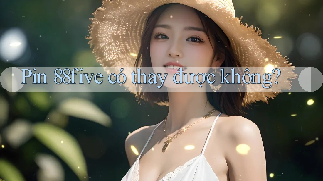 Pin 88five có thay được không?