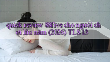 quick review 88five cho người chơi lâu năm (2026) TLS 1.3
