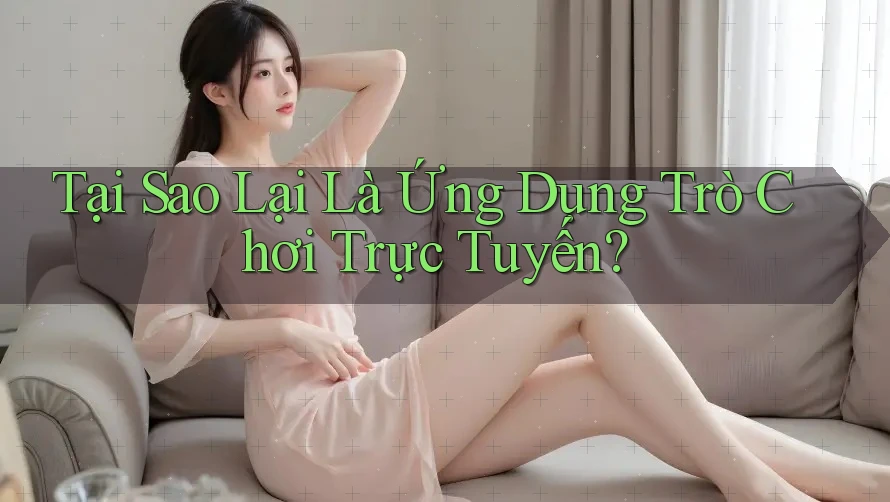 Tại Sao Lại Là Ứng Dụng Trò Chơi Trực Tuyến? Tại Sao Lại Là Ứng Dụng Trò Chơi Trực Tuyến?