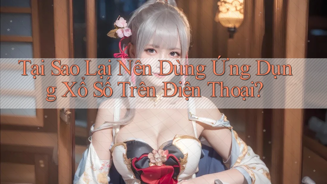 Tại Sao Lại Nên Dùng Ứng Dụng Xổ Số Trên Điện Thoại? Tại Sao Lại Nên Dùng Ứng Dụng Xổ Số Trên Điện Thoại?