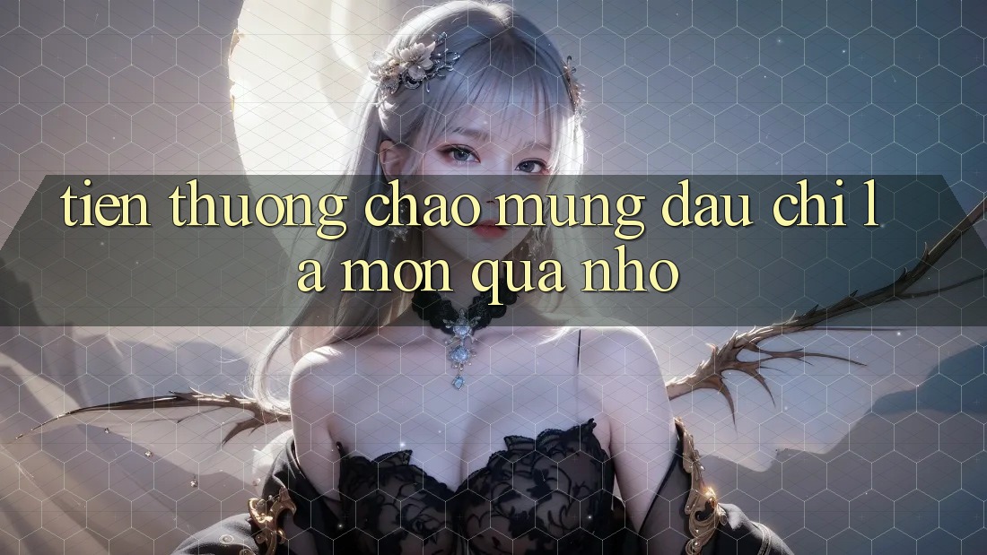 “Tiền thưởng chào mừng” – Đâu Chỉ Là Món Quà Nhỏ “Tiền thưởng chào mừng” – Đâu Chỉ Là Món Quà Nhỏ