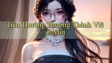 Tiền thưởng Thưởng thành viên mới