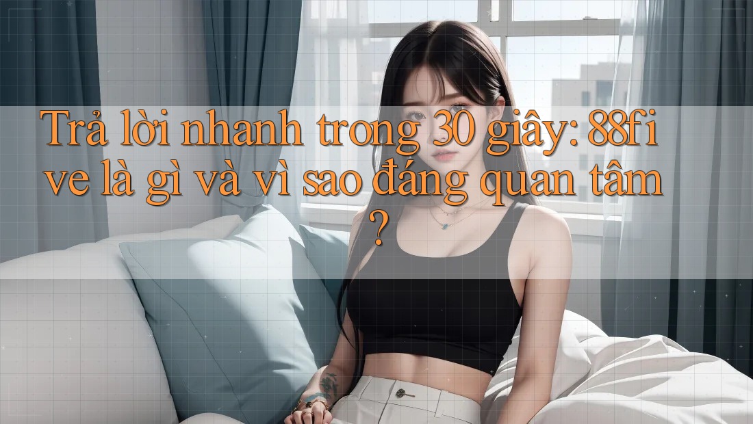 Trả lời nhanh trong 30 giây: 88five là gì và vì sao đáng quan tâm? Trả lời nhanh trong 30 giây: 88five là gì và vì sao đáng quan tâm?
