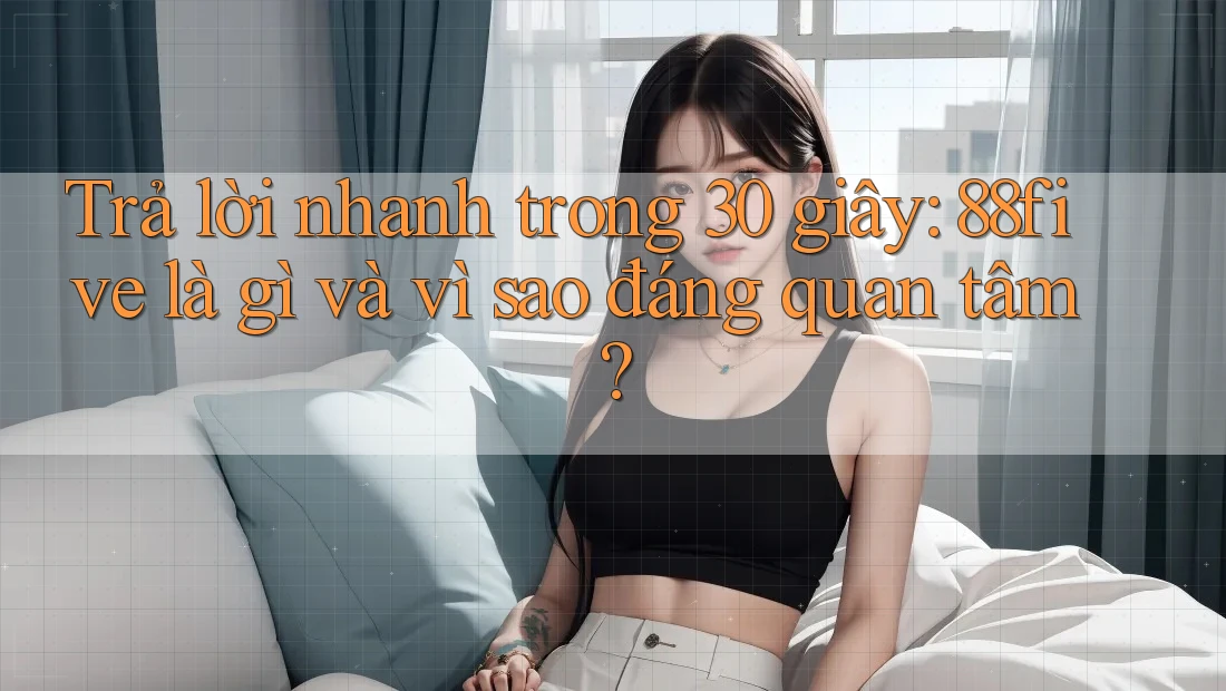 Trả lời nhanh trong 30 giây: 88five là gì và vì sao đáng quan tâm? Trả lời nhanh trong 30 giây: 88five là gì và vì sao đáng quan tâm?